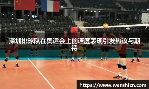 深圳排球队在奥运会上的速度表现引发热议与期待