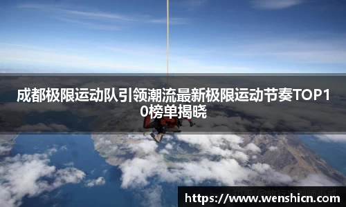 成都极限运动队引领潮流最新极限运动节奏TOP10榜单揭晓
