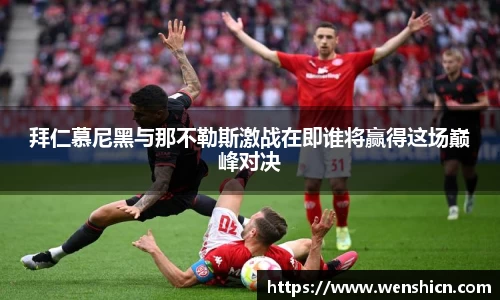 拜仁慕尼黑与那不勒斯激战在即谁将赢得这场巅峰对决